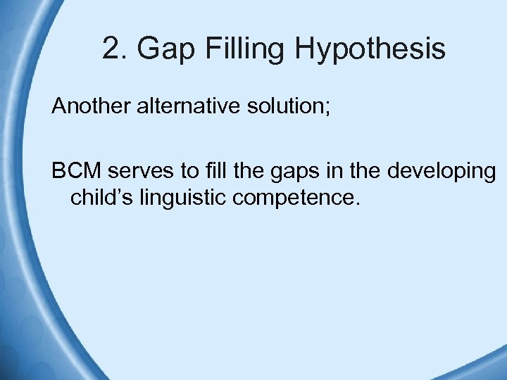 2. Gap Filling Hypothesis Another alternative solution; BCM serves to fill the gaps in