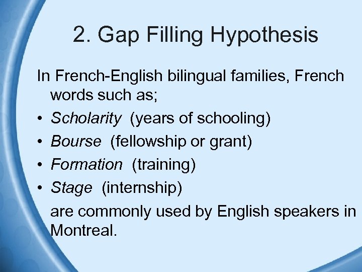 2. Gap Filling Hypothesis In French-English bilingual families, French words such as; • Scholarity