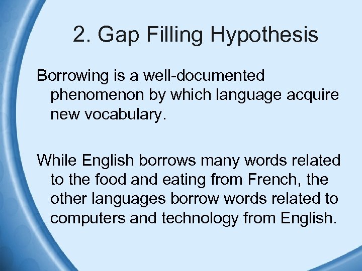 2. Gap Filling Hypothesis Borrowing is a well-documented phenomenon by which language acquire new