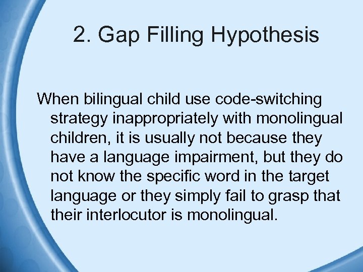 2. Gap Filling Hypothesis When bilingual child use code-switching strategy inappropriately with monolingual children,