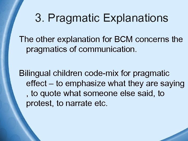 3. Pragmatic Explanations The other explanation for BCM concerns the pragmatics of communication. Bilingual