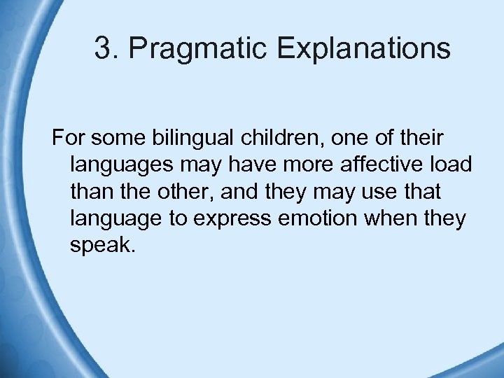 3. Pragmatic Explanations For some bilingual children, one of their languages may have more