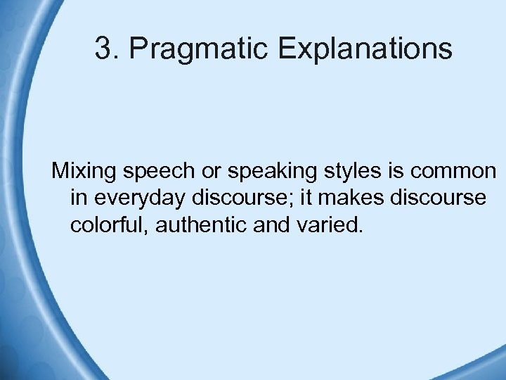 3. Pragmatic Explanations Mixing speech or speaking styles is common in everyday discourse; it