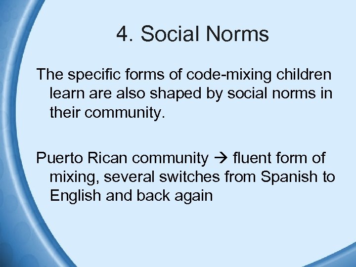 4. Social Norms The specific forms of code-mixing children learn are also shaped by