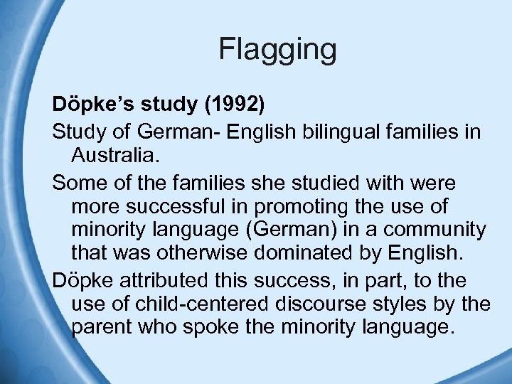 Flagging Döpke’s study (1992) Study of German- English bilingual families in Australia. Some of