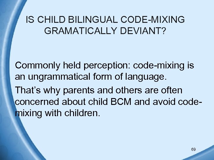 IS CHILD BILINGUAL CODE-MIXING GRAMATICALLY DEVIANT? Commonly held perception: code-mixing is an ungrammatical form