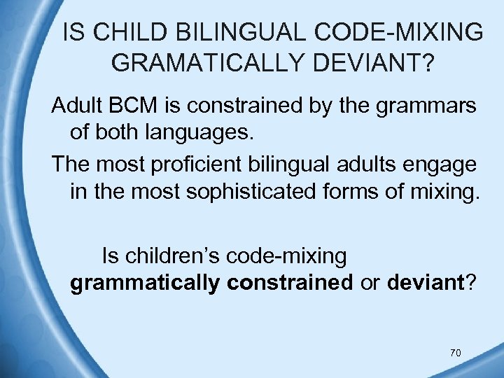 IS CHILD BILINGUAL CODE-MIXING GRAMATICALLY DEVIANT? Adult BCM is constrained by the grammars of