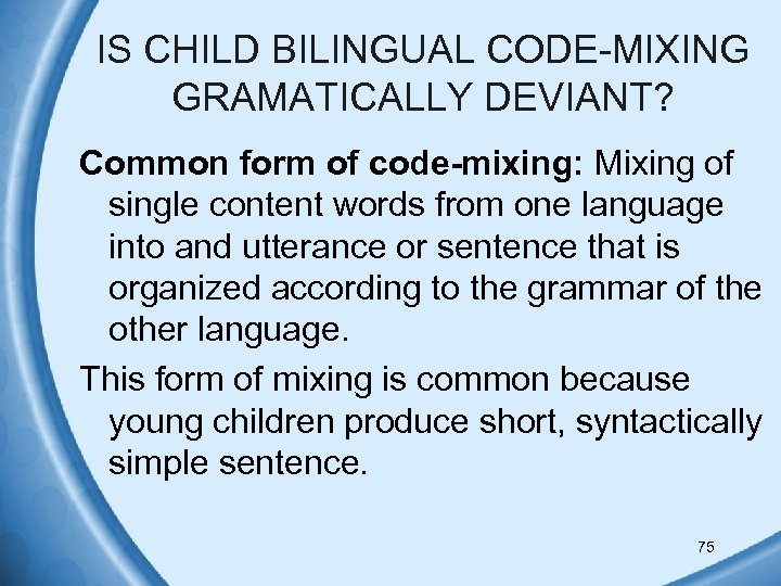 IS CHILD BILINGUAL CODE-MIXING GRAMATICALLY DEVIANT? Common form of code-mixing: Mixing of single content