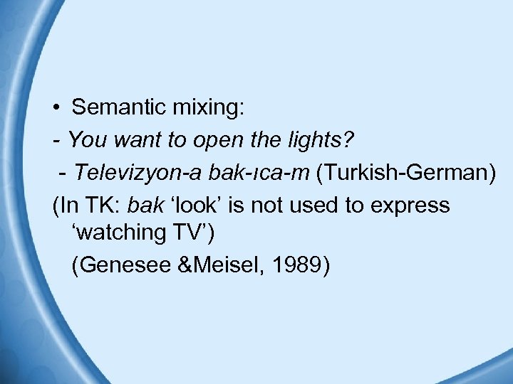  • Semantic mixing: - You want to open the lights? - Televizyon-a bak-ıca-m