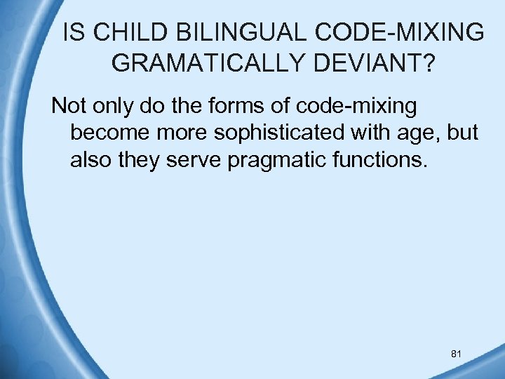 IS CHILD BILINGUAL CODE-MIXING GRAMATICALLY DEVIANT? Not only do the forms of code-mixing become