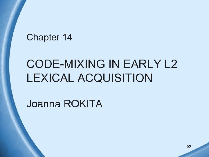 Chapter 14 CODE-MIXING IN EARLY L 2 LEXICAL ACQUISITION Joanna ROKITA 92 