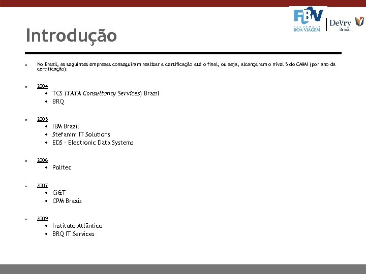 Introdução n n No Brasil, as seguintes empresas conseguiram realizar a certificação até o