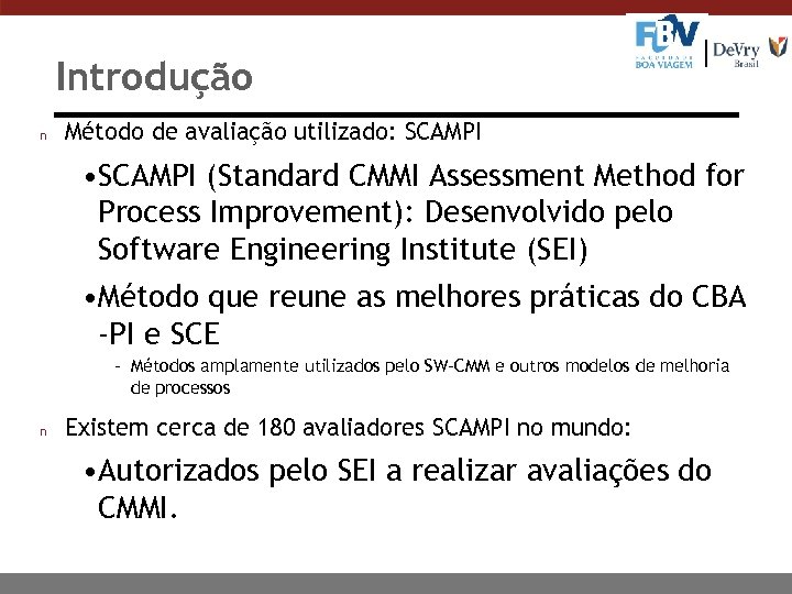 Introdução n Método de avaliação utilizado: SCAMPI • SCAMPI (Standard CMMI Assessment Method for