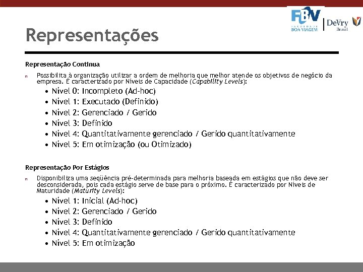 Representações Representação Continua n Possibilita à organização utilizar a ordem de melhoria que melhor