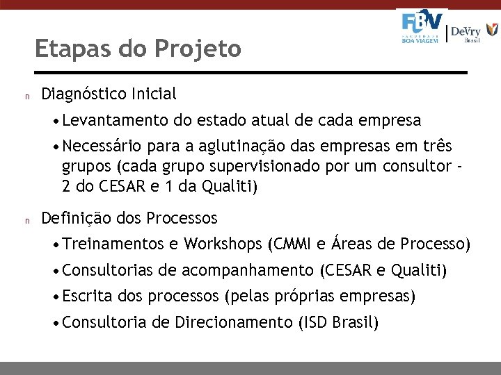 Etapas do Projeto n Diagnóstico Inicial • Levantamento do estado atual de cada empresa