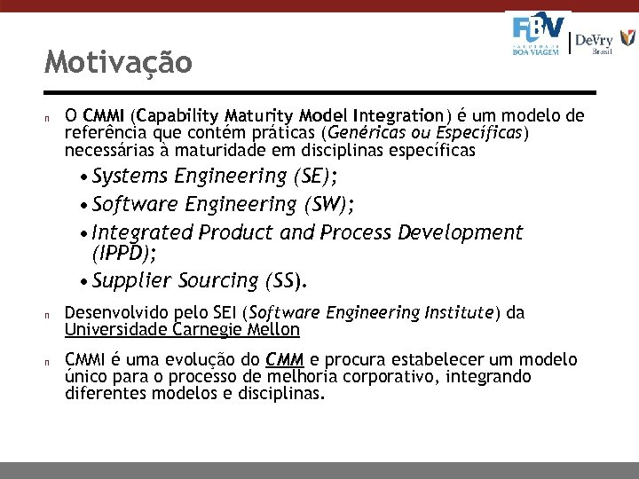 Motivação n O CMMI (Capability Maturity Model Integration) é um modelo de referência que