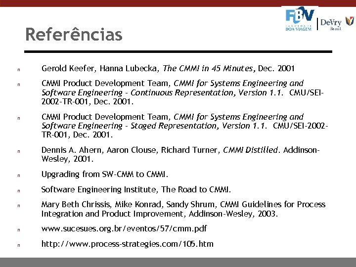 Referências n n Gerold Keefer, Hanna Lubecka, The CMMI in 45 Minutes, Dec. 2001