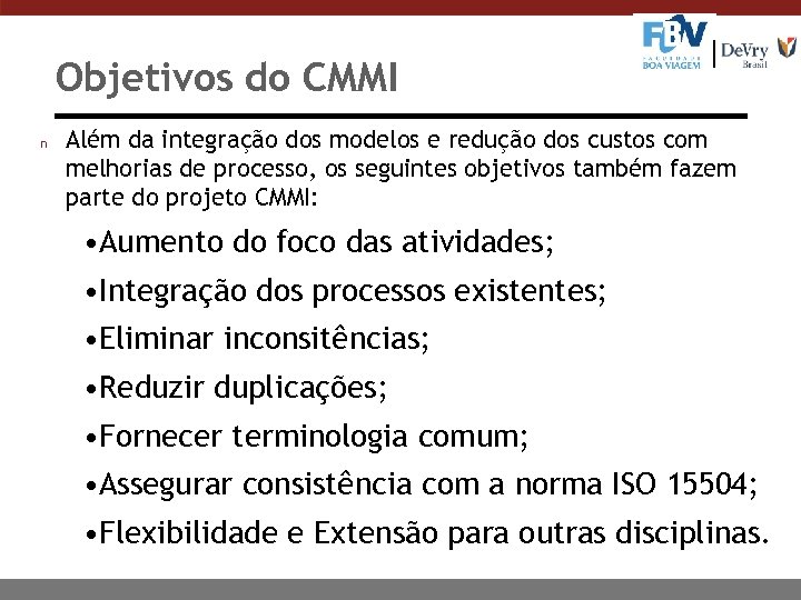 Objetivos do CMMI n Além da integração dos modelos e redução dos custos com