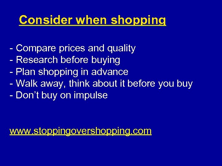 Consider when shopping - Compare prices and quality - Research before buying - Plan