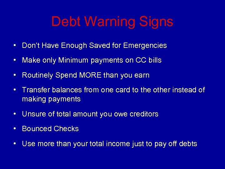Debt Warning Signs • Don’t Have Enough Saved for Emergencies • Make only Minimum