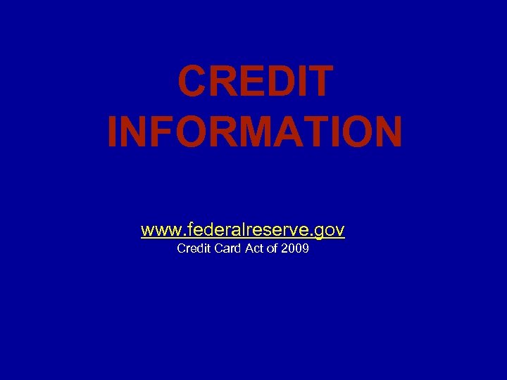 CREDIT INFORMATION www. federalreserve. gov Credit Card Act of 2009 