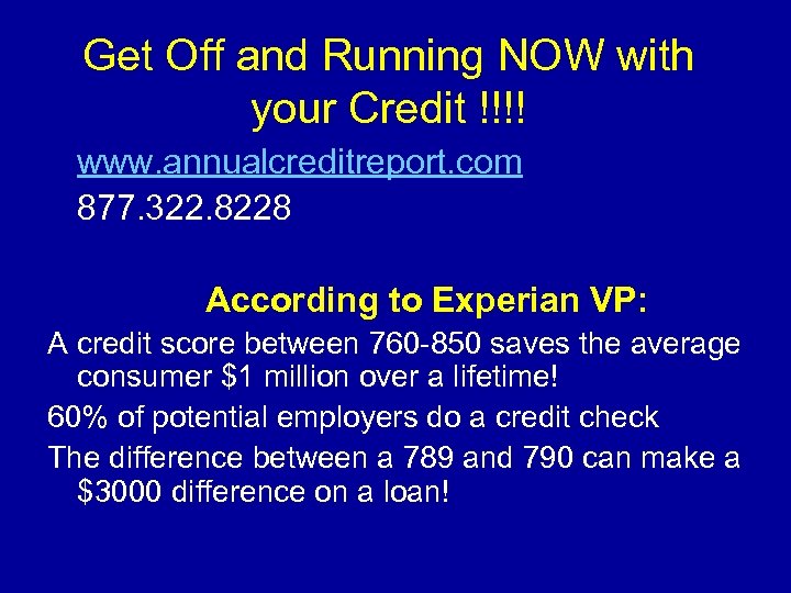 Get Off and Running NOW with your Credit !!!! www. annualcreditreport. com 877. 322.