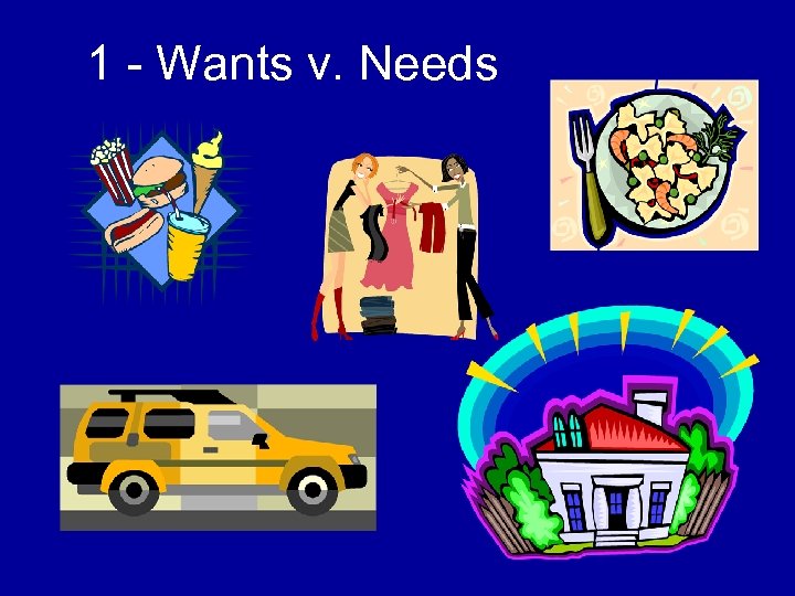1 - Wants v. Needs 
