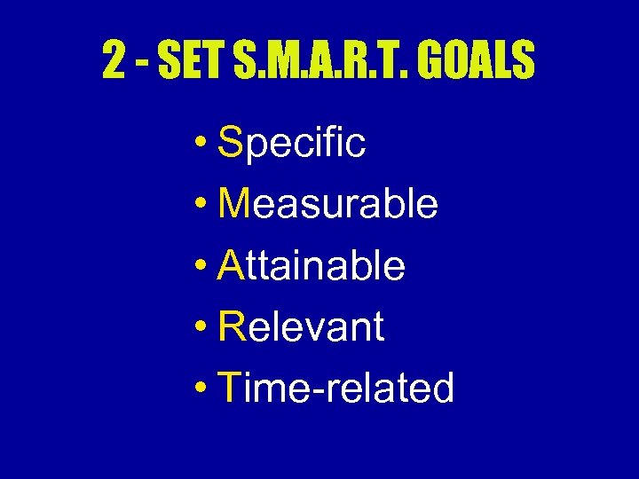 2 - SET S. M. A. R. T. GOALS • Specific • Measurable •