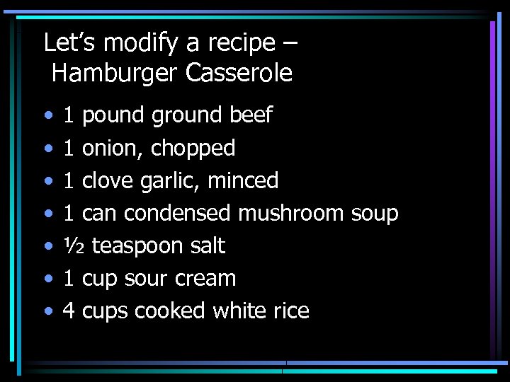 Let’s modify a recipe – Hamburger Casserole • • 1 pound ground beef 1