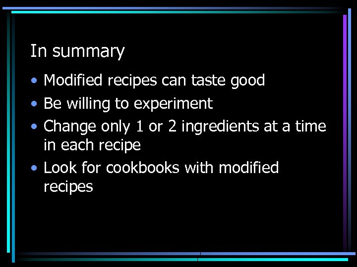 In summary • Modified recipes can taste good • Be willing to experiment •