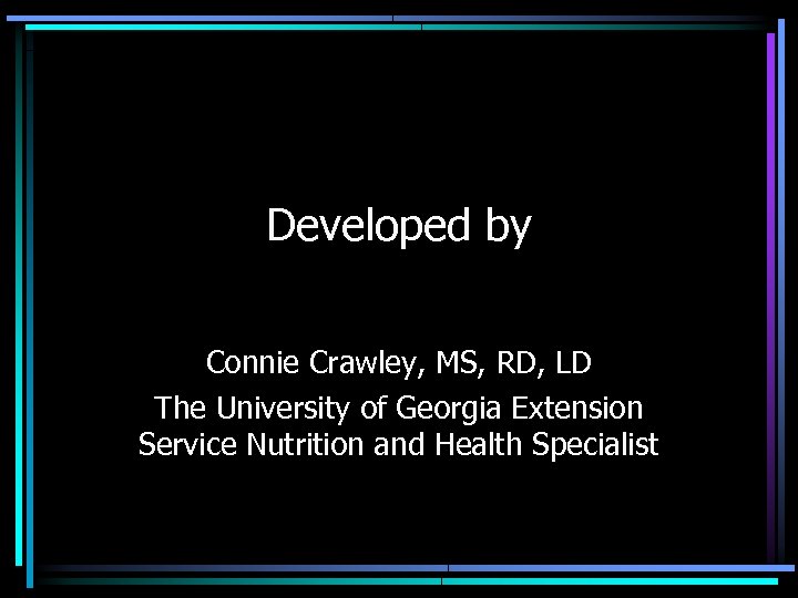 Developed by Connie Crawley, MS, RD, LD The University of Georgia Extension Service Nutrition