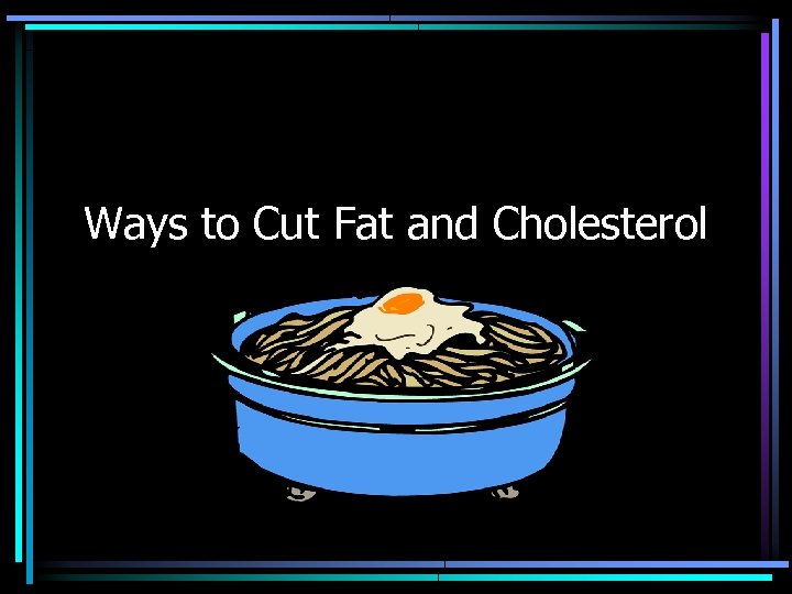 Ways to Cut Fat and Cholesterol 