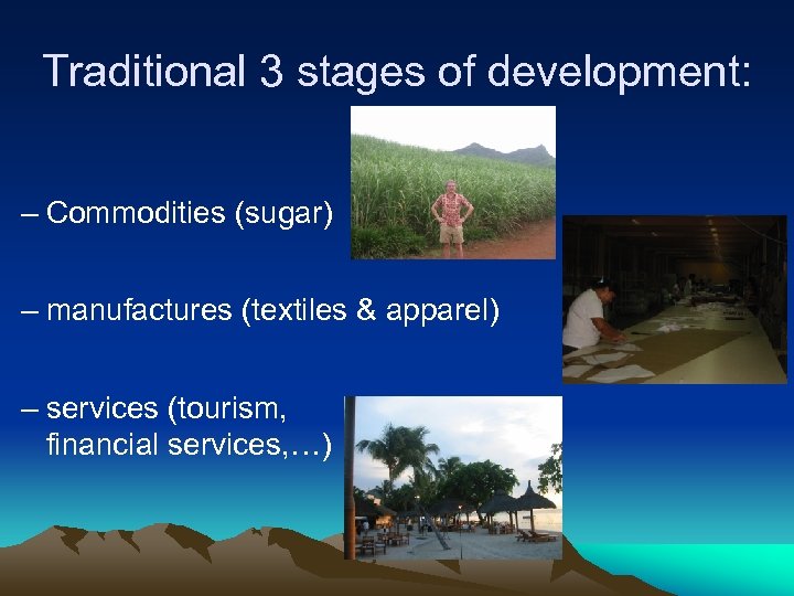 Traditional 3 stages of development: – Commodities (sugar) – manufactures (textiles & apparel) –