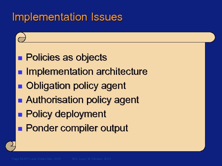 Implementation Issues n n n Policies as objects Implementation architecture Obligation policy agent Authorisation