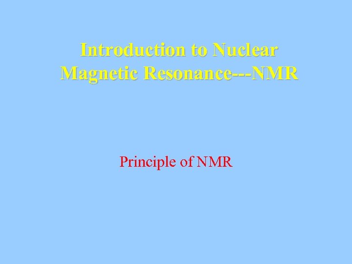 Introduction to Nuclear Magnetic Resonance---NMR Principle of NMR 