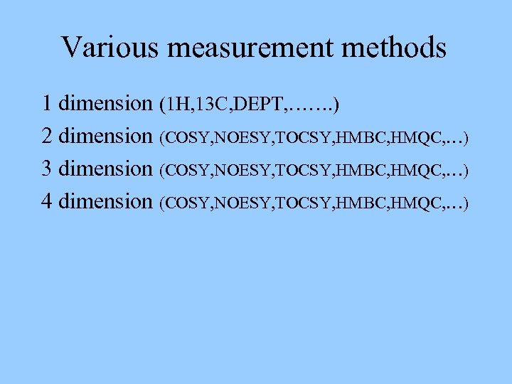 Various measurement methods 1 dimension (1 H, 13 C, DEPT, ……. ) 2 dimension