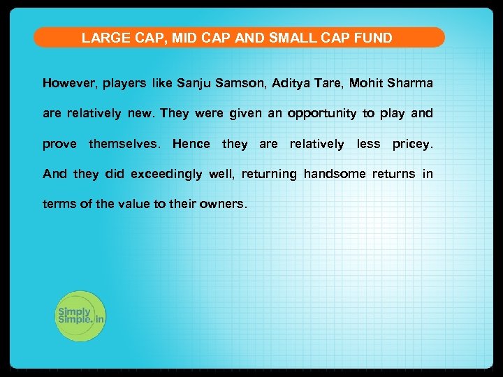 LARGE CAP, MID CAP AND SMALL CAP FUND However, players like Sanju Samson, Aditya