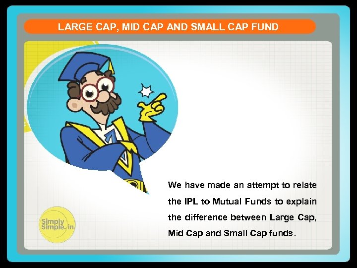 LARGE CAP, MID CAP AND SMALL CAP FUND We have made an attempt to