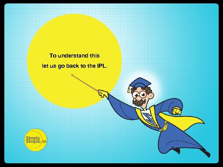 To understand this let us go back to the IPL. 