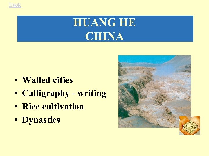Back HUANG HE CHINA • • Walled cities Calligraphy - writing Rice cultivation Dynasties