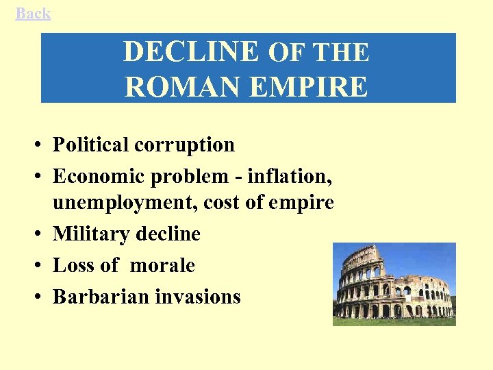 Back DECLINE OF THE ROMAN EMPIRE • Political corruption • Economic problem - inflation,