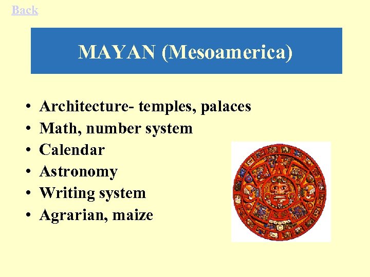 Back MAYAN (Mesoamerica) • • • Architecture- temples, palaces Math, number system Calendar Astronomy