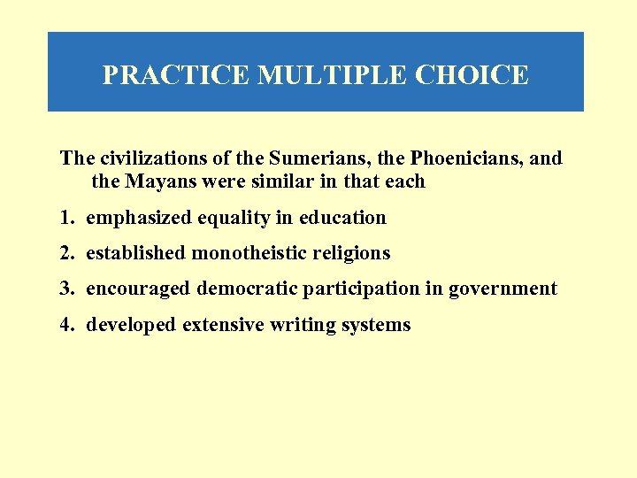PRACTICE MULTIPLE CHOICE The civilizations of the Sumerians, the Phoenicians, and the Mayans were