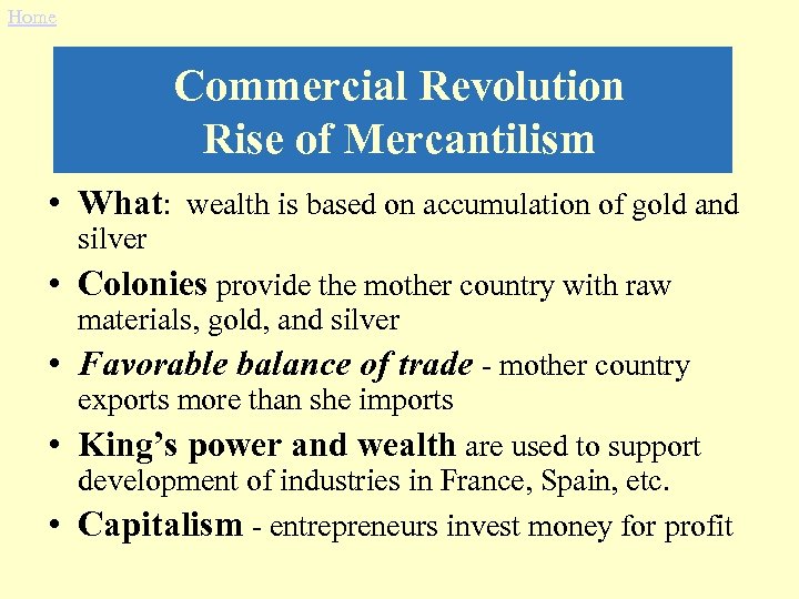 Home Commercial Revolution Rise of Mercantilism • What: wealth is based on accumulation of