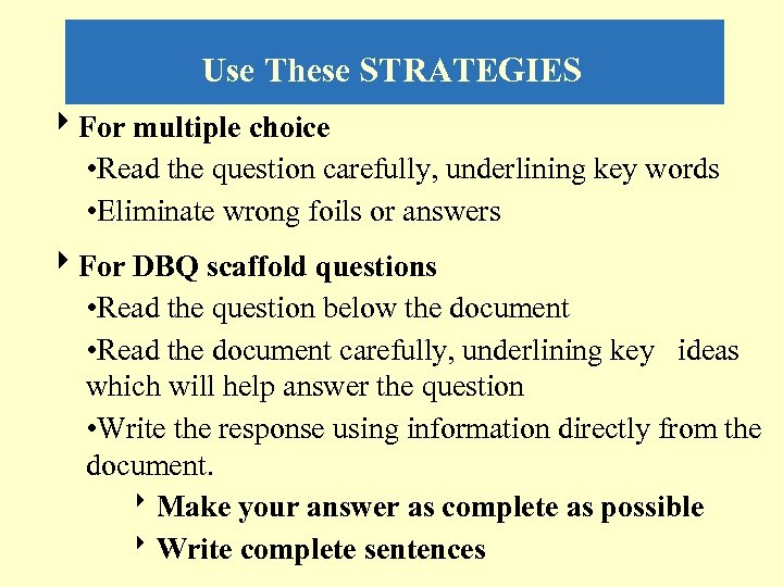 Use These STRATEGIES 4 For multiple choice • Read the question carefully, underlining key
