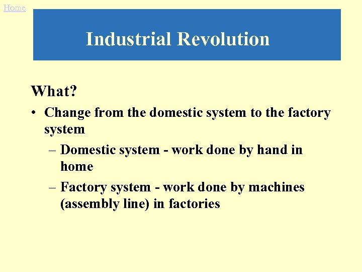 Home Industrial Revolution What? • Change from the domestic system to the factory system