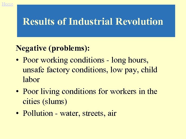 Home Results of Industrial Revolution Negative (problems): • Poor working conditions - long hours,