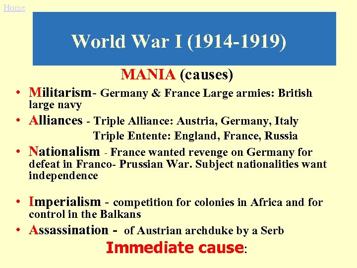 Home World War I (1914 -1919) MANIA (causes) • Militarism- Germany & France Large