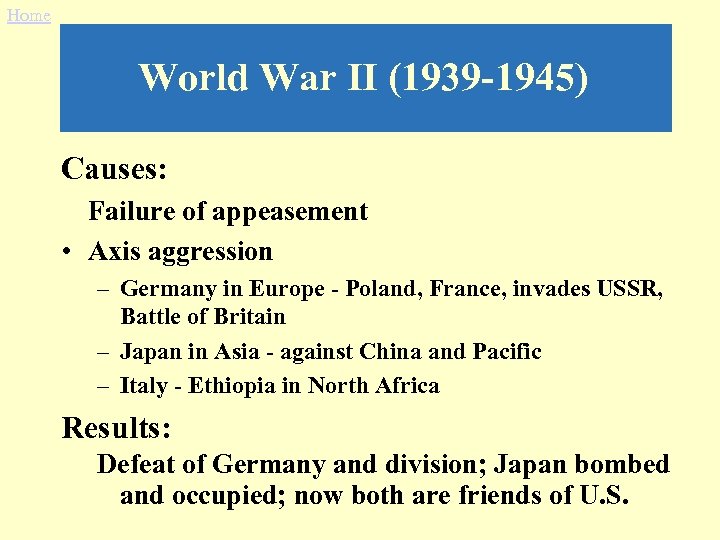Home World War II (1939 -1945) Causes: Failure of appeasement • Axis aggression –