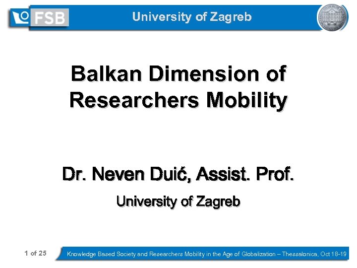 University of Zagreb Balkan Dimension of Researchers Mobility Dr. Neven Duić, Assist. Prof. University